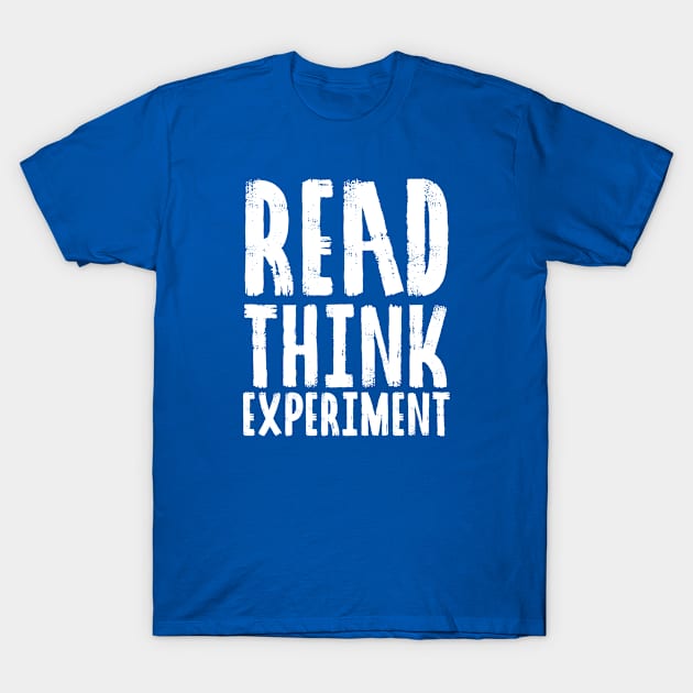 Read, Think, Experiment. | Self Improvement | Life | Quotes | Royal Blue T-Shirt by Wintre2